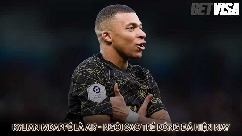 Kylian Mbappé là ai? - Ngôi sao trẻ bóng đá hiện nay