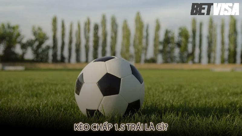 Kèo chấp 1.5 trái là gì?