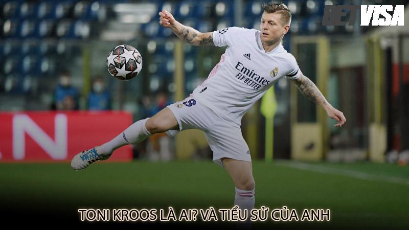 Toni Kroos là ai? và tiểu sử của anh